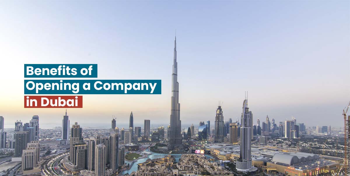 Benefits of Opening a Company in Dubai