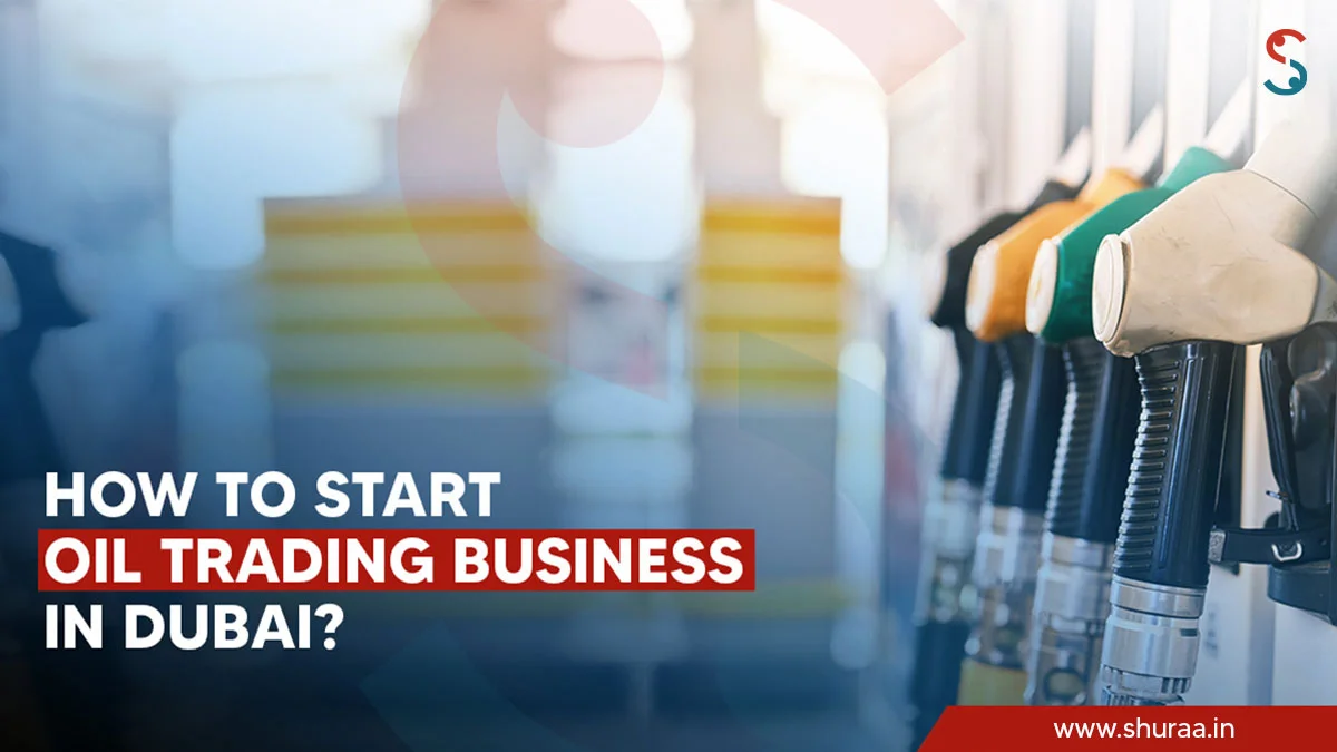 How to Start an Oil Trading Business in Dubai?