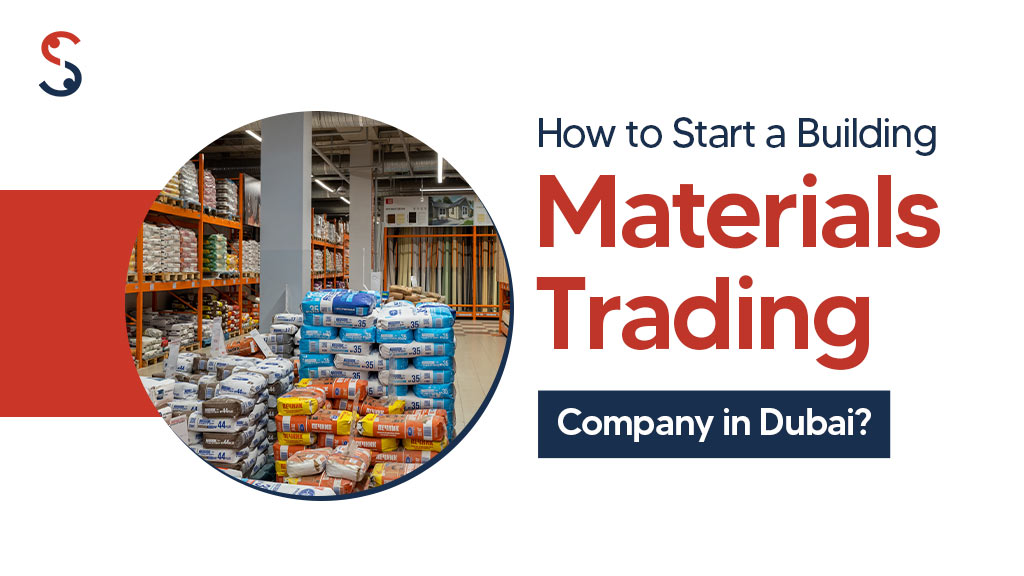 Start a Building Materials Trading Company in Dubai