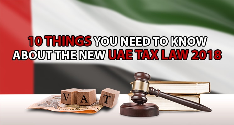 10 Things You Need To Know About The New Uae Tax Law 2018